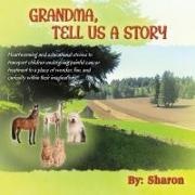 SHARON - GRANDMA, TELL US A STORY Heartwarming and Educational Stories to Transport Children Undergoing Painful Cancer Treatment to a Place of Wonder, Fun, and Curiosity within their Imaginations