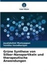Jayalakshmi Muniyappan, Vanitha Varadharajan - Grüne Synthese von Silber-Nanopartikeln und therapeutische Anwendungen