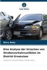 Bincy Baby - Eine Analyse der Ursachen von Straßenverkehrsunfällen im Distrikt Ernakulam