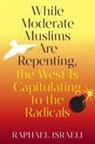 Raphael Israeli - While Moderate Muslims Are Repenting, the West Is Capitulating to the Radicals