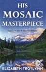 Elizabeth Troylynn - His Mosaic Masterpiece: God Turns the Broken Into Beauty