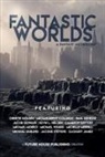 Michaelbrent Collings, Michael Darling, Cameron Dayton, Paul Genesse, Christie Golden, Jacob Gowans... - Fantastic Worlds: A Fantasy Anthology