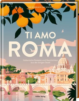 Lisa Nieschlag, Lars Wentrup, Lisa Nieschlag - Ti amo Roma - Italienische Rezepte und Geschichten aus der ewigen Stadt