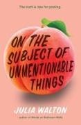 Julia Walton - On the Subject of Unmentionable Things