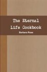Barbara Rose - The Eternal Life Cookbook