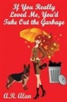 A. R. Alan - If You Really Loved Me, You'd Take Out the Garbage