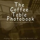 Augustine J. Jeffrey, Boram Lee - The Coffee Table Photo Book to Motivate and Inspire You