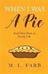 M. L. Farb - When I Was a Pie