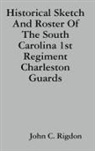 John C. Rigdon - Historical Sketch And Roster Of The South Carolina 1st Regiment Charleston Guards