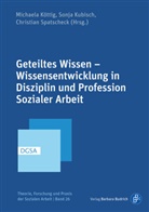 Michaela Köttig, Sonja Kubisch, Sonja Kubisch (Prof. Dr.), Ch Spatscheck, Christian Spatscheck, Spatscheck (Prof. Dr.) - Geteiltes Wissen - Wissensentwicklung in Disziplin und Profession Sozialer Arbeit