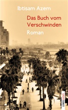 Ibtisam Azem, Joël László - Das Buch vom Verschwinden