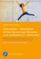 Jennifer Hübner - Lebenswelten - Lebensräume: Auf den Spuren junger Menschen in der Großstadt im 21. Jahrhundert