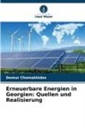 Demur Chomakhidze - Erneuerbare Energien in Georgien: Quellen und Realisierung