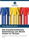 Isaac Wannamou Wana - Die transformationale Entwicklung von World Vision im Tschad: