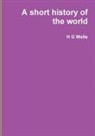 H G Wells - A short history of the world