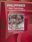 Www. Ibpus. Com - Philippines Export, Trade Strategy and Regulations Handbook - Strategic Information, Regulations, Opportunities