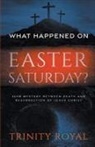 Trinity Royal - What Happened on Easter Saturday
