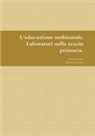 Adriano Sofo, Marina Venezia - L'educazione ambientale. Laboratori nella scuola primaria