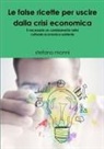 Stefano Monni - LE FALSE RICETTE PER USCIRE DALLA CRISI ECONOMICA È necessario un cambiamento nella culturale economica esistente