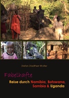 Stefan Stadtherr Wolter - Fabelhafte Reise durch Namibia, Botswana, Sambia & Uganda