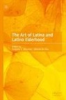 M Rúa, Katynka Z. Martínez, Mérida M. Rúa, Katynka Z Martínez - The Art of Latina and Latino Elderhood
