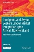 Simone Baglioni, Irina Isaakyan, Anna Triandafyllidou - Immigrant and Asylum Seekers Labour Market Integration upon Arrival: NowHereLand A Biographical Perspective