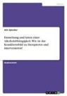 Jörn Spiecker - Entstehung und Arten einer Alkoholabhängigkeit. Wie ist das Krankheitsbild zu therapieren und intervenieren?
