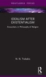 N. N. Trakakis, N. N. (Australian Catholic University) Trakakis, N.N. Trakakis, Trakakis N. N. - Idealism After Existentialism