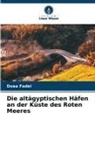 Doaa Fadel - Die altägyptischen Häfen an der Küste des Roten Meeres