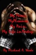 Michael Wade - My Power, My Pleasure, My Pain, My Life in Poetry