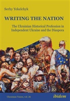 Serhy Yekelchyk, Andreas Umland - Writing the Nation: The Ukrainian Historical Profession in Independent Ukraine and the Diaspora