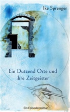 Ike Sprenger - Ein Dutzend Orte und ihre Zeitgeister