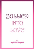 Ingrid Illia Haugerud - Bullied into Love
