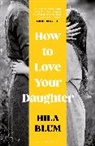 Hila Blum - How to Love Your Daughter