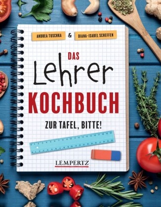 Diana-Isabel Scheffen, Andrea Tuschka - Das Lehrer-Kochbuch - Zur Tafel bitte!