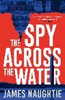 James Naughtie - The Spy Across the Water