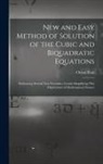 Orson Pratt - New and Easy Method of Solution of the Cubic and Biquadratic Equations: Embracing Several New Formulas, Greatly Simplifying This Department of Mathema