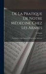 C. Dercle - De La Pratique De Notre Médecine Chez Les Arabes: Vocabulaire Arabe-Français D'Expressions Médicales