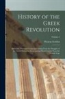 Thomas Gordon - History of the Greek Revolution: And of the Wars and Campaigns Arising From the Struggles of the Greek Patriots in Emancipating Their Country From the