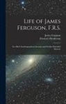 James Ferguson, Ebenezer Henderson - Life of James Ferguson, F.R.S.: In a Brief Autobiographical Account, and Further Extended Memoir