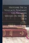 Samuel Berger - Histoire De La Vulgate Pendant Les Premiers Siècles Du Moyen Age