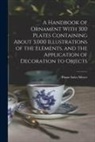 Franz Sales Meyer - A Handbook of Ornament With 300 Plates Containing About 3,000 Illustrations of the Elements, and the Application of Decoration to Objects