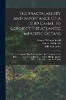 Frederick M. Kelley, Edward Wellman Serrell, William Kennish (Civil Engineer - The Practicability And Importance Of A Ship Canal To Connect The Atlantic & Pacific Oceans: With A History Of The Enterprise From Its First Inception