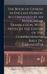 Anonymous - The Book of Genesis in English-Hebrew, Accompanied by an Interlinear Translation, With Notes by the Editor of the Comprehensive Bible [W. Greenfield]