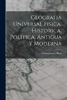Conrad Malte-Brun - Geografia Universal Fisica, Historica, Politica, Antigua Y Moderna