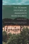 Ammianus Marcellinus - The Roman History of Ammianus Marcellinus: During the Reigns of the Emperors Constantius, Julian, Jovianus, Valentinian, and Valens, Volumes 1-2