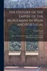 George Power - The History of the Empire of the Musulmans in Spain and Portugal: From the First Invasion of the Moors, to Their Ultimate Expulsion From the Peninsula