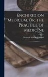 Christoph Wilhelm Hufeland - Enchiridion Medicum, Or, the Practice of Medicine