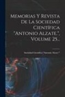 Sociedad Científica Antonio Alzate - Memorias Y Revista De La Sociedad Científica "antonio Alzate.", Volume 25