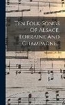 Anonymous - Ten Folk-songs Of Alsace, Lorraine And Champagne